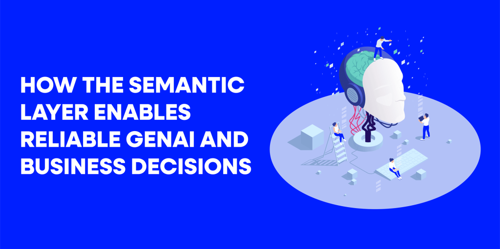 How the Semantic Layer Enables Reliable Generative AI and Business Decisions