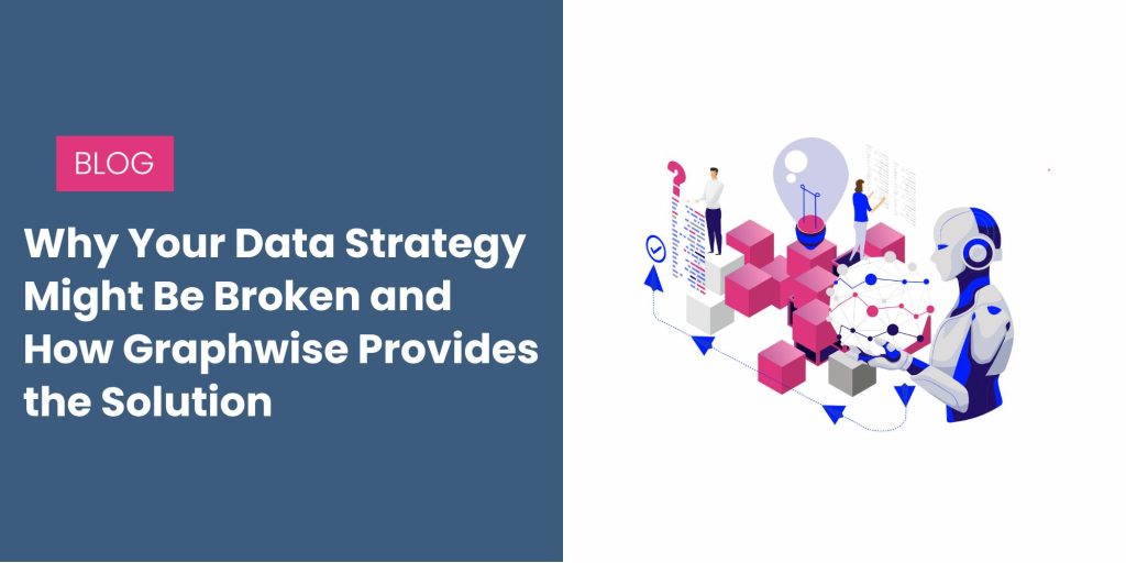 Why Your Data Strategy Might Be Broken and How Graphwise Provides the Solution