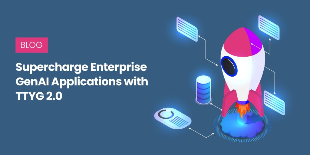 Supercharge Enterprise GenAI Applications with TTYG 2.0