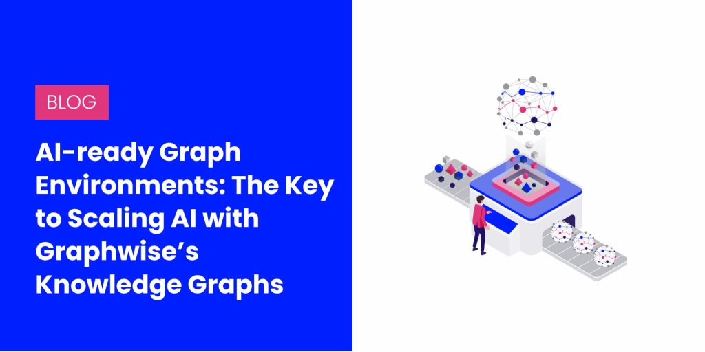 AI-ready Graph Environments: The Key to Scaling AI with Graphwise’s Knowledge Graphs