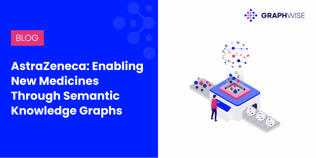 AstraZeneca: Enabling New Medicines Through Semantic Knowledge Graphs