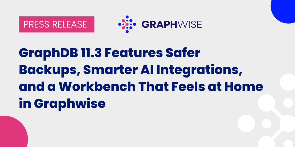 GraphDB 11.3 Features Safer Backups, Smarter AI Integrations, and a Workbench That Feels at Home in Graphwise